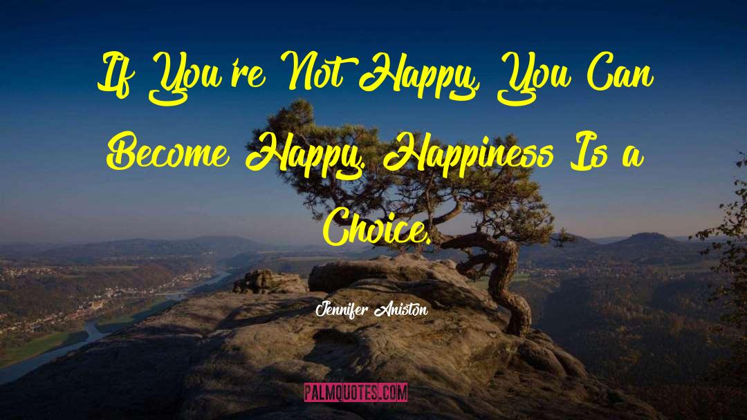 Happiness Is A Choice quotes by Jennifer Aniston