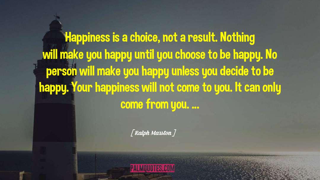 Happiness Is A Choice quotes by Ralph Marston