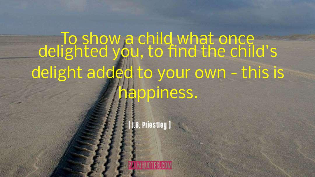 Happiness Is A Choice quotes by J.B. Priestley