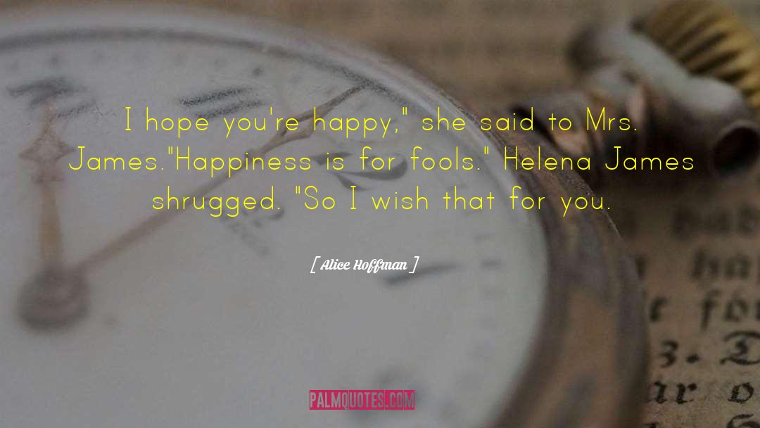 Happiness Is For Fools quotes by Alice Hoffman
