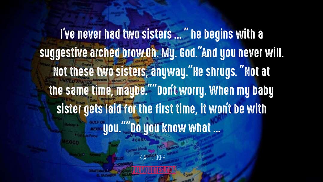 Happiness Is Playing With Sisters Baby quotes by K.A. Tucker