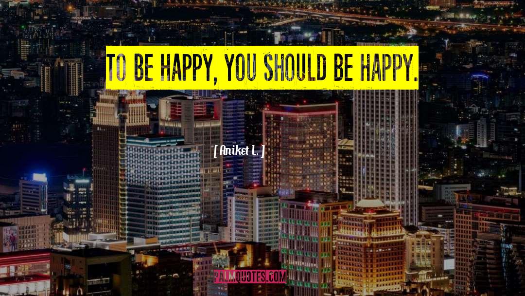 Happiness Life quotes by Aniket L.