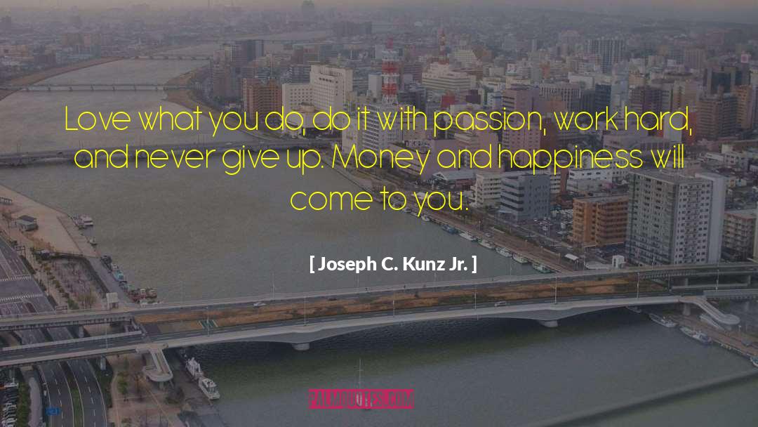 Happiness Passion Goals quotes by Joseph C. Kunz Jr.