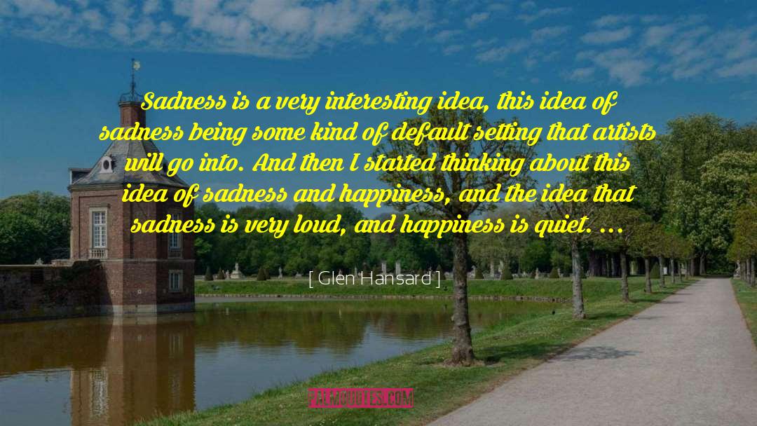 Happiness Sadness quotes by Glen Hansard