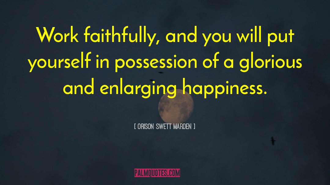 Happiness Work quotes by Orison Swett Marden