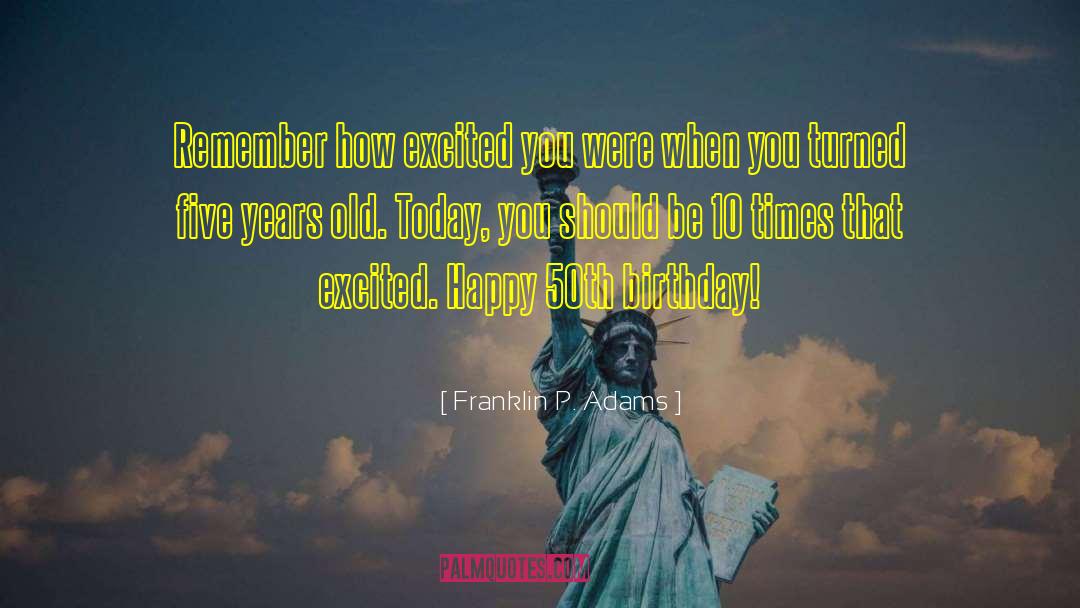 Happy 50th Birthday Grandma quotes by Franklin P. Adams