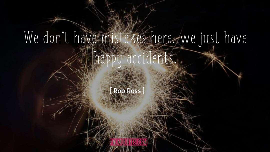 Happy Accidents quotes by Rob Ross