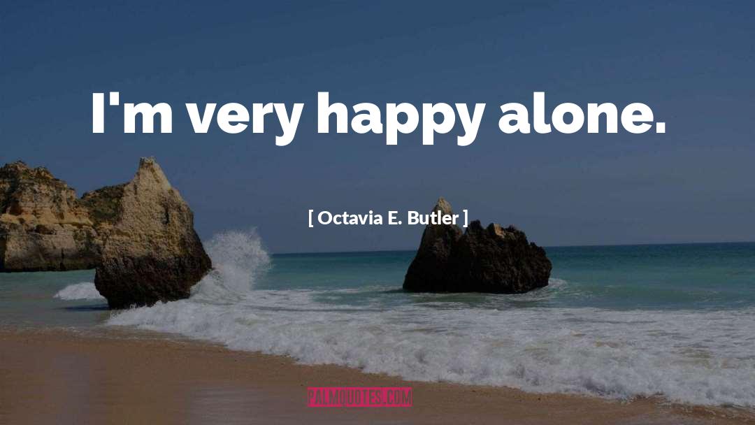 Happy Alone quotes by Octavia E. Butler