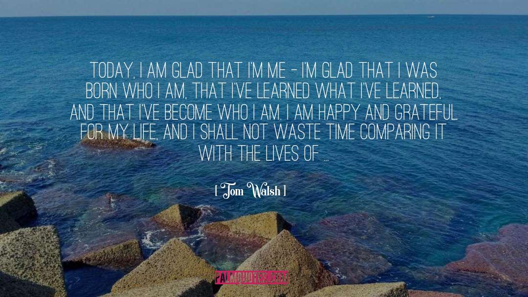 Happy And Grateful quotes by Tom Walsh
