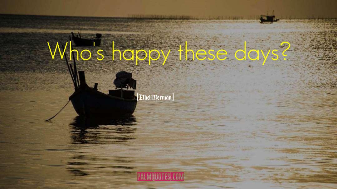 Happy Days quotes by Ethel Merman