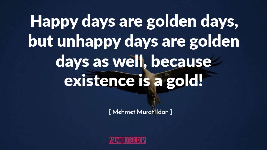 Happy Days quotes by Mehmet Murat Ildan