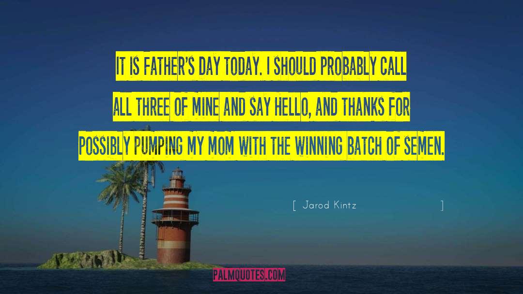 Happy Fathers Day Mom quotes by Jarod Kintz