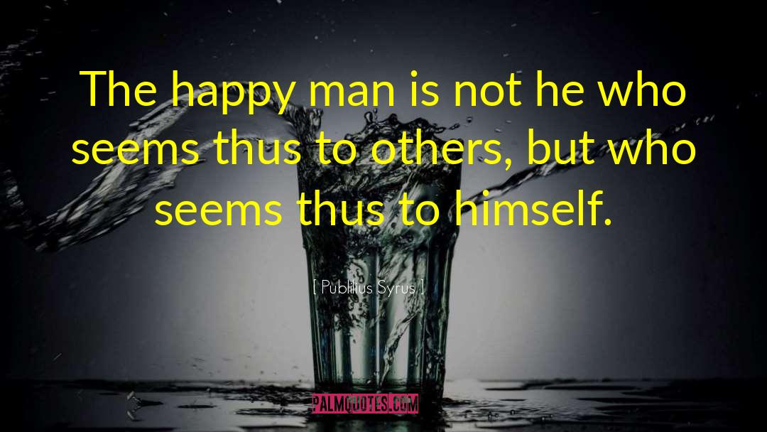 Happy Man quotes by Publilius Syrus