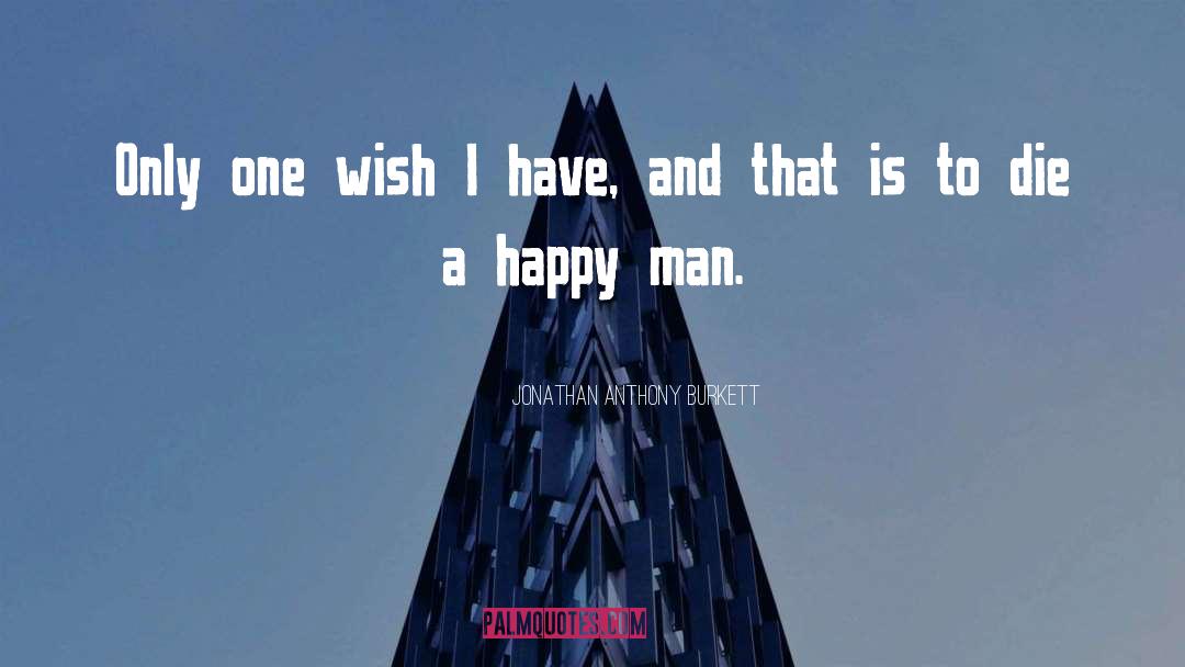 Happy Man quotes by Jonathan Anthony Burkett