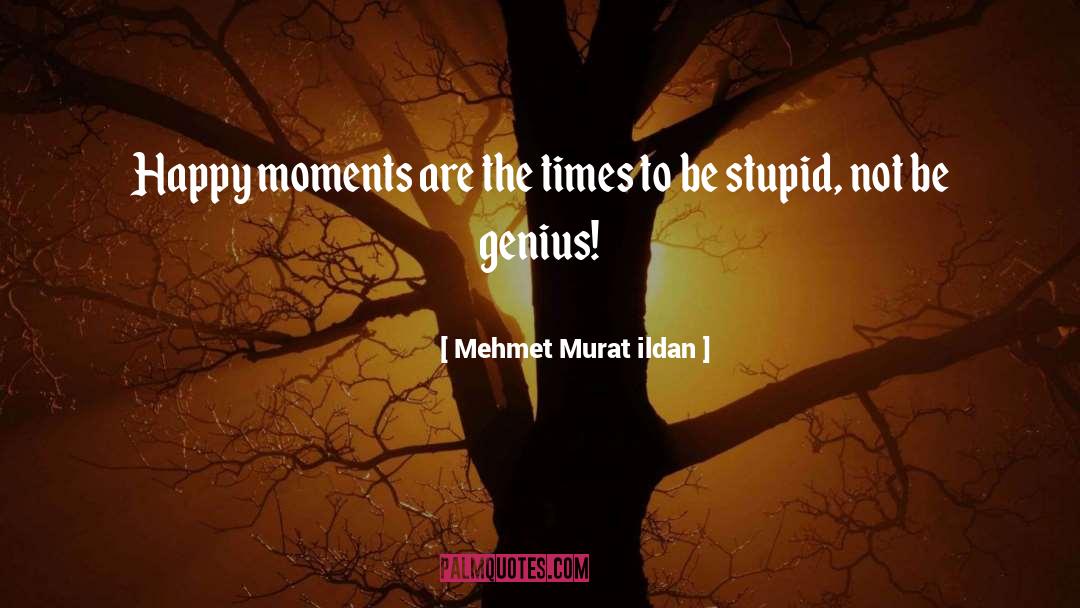 Happy Moments quotes by Mehmet Murat Ildan