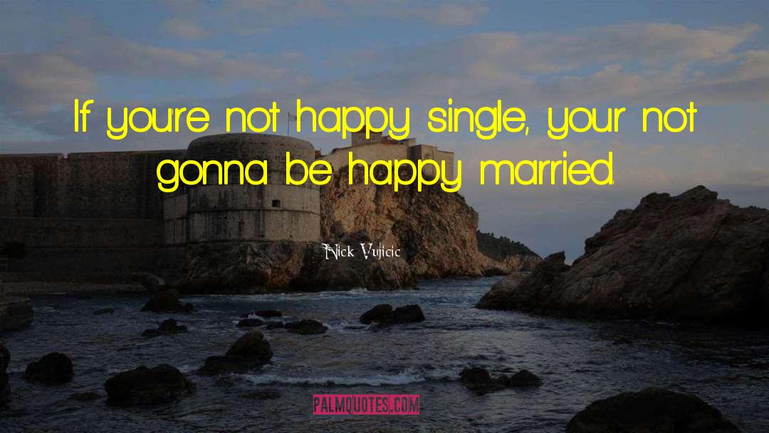 Happy Single quotes by Nick Vujicic