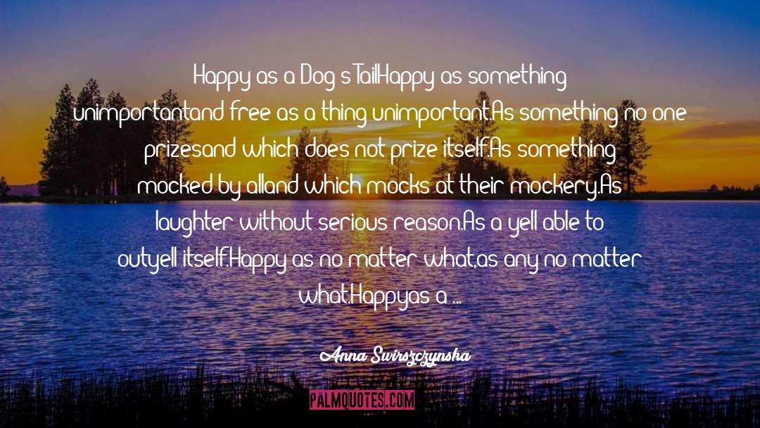 Happy Things quotes by Anna Swirszczynska