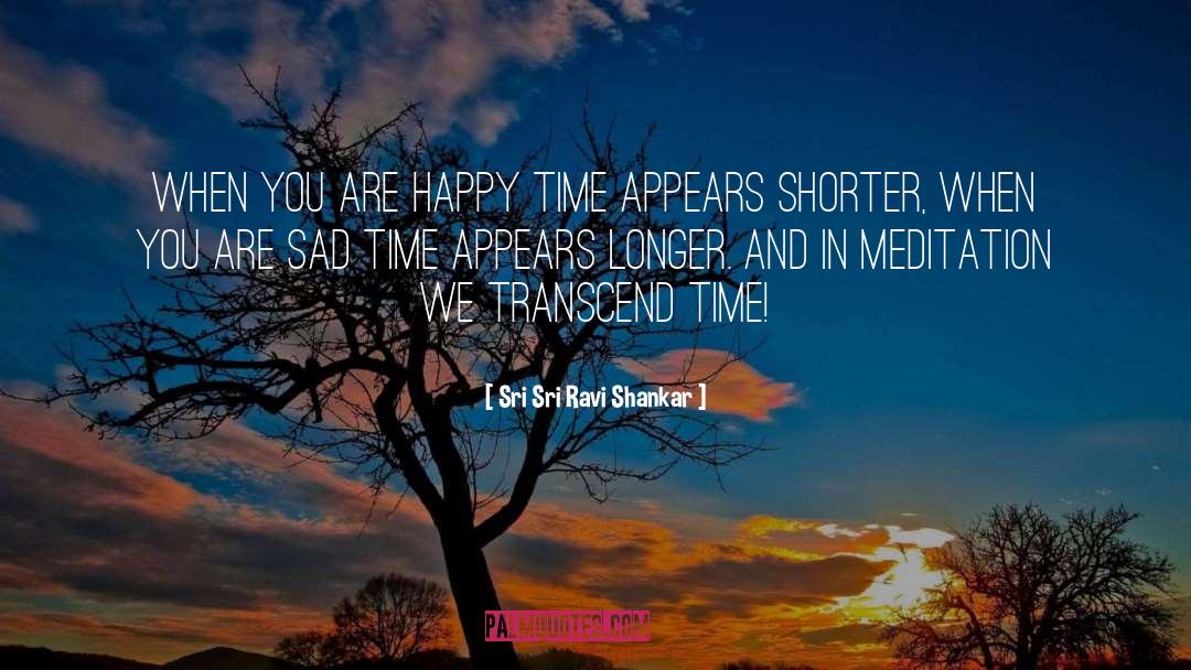 Happy Times quotes by Sri Sri Ravi Shankar