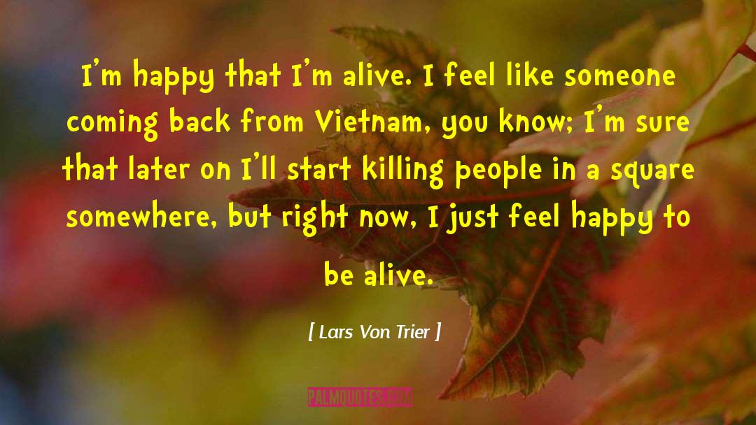 Happy To Be Alive quotes by Lars Von Trier