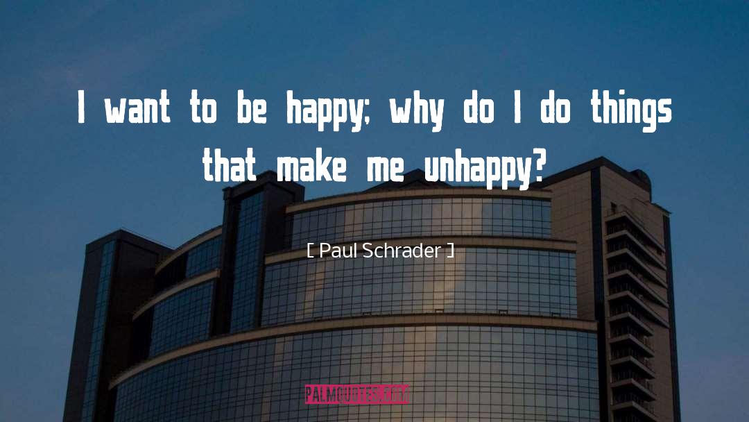 Happy Unhappy quotes by Paul Schrader