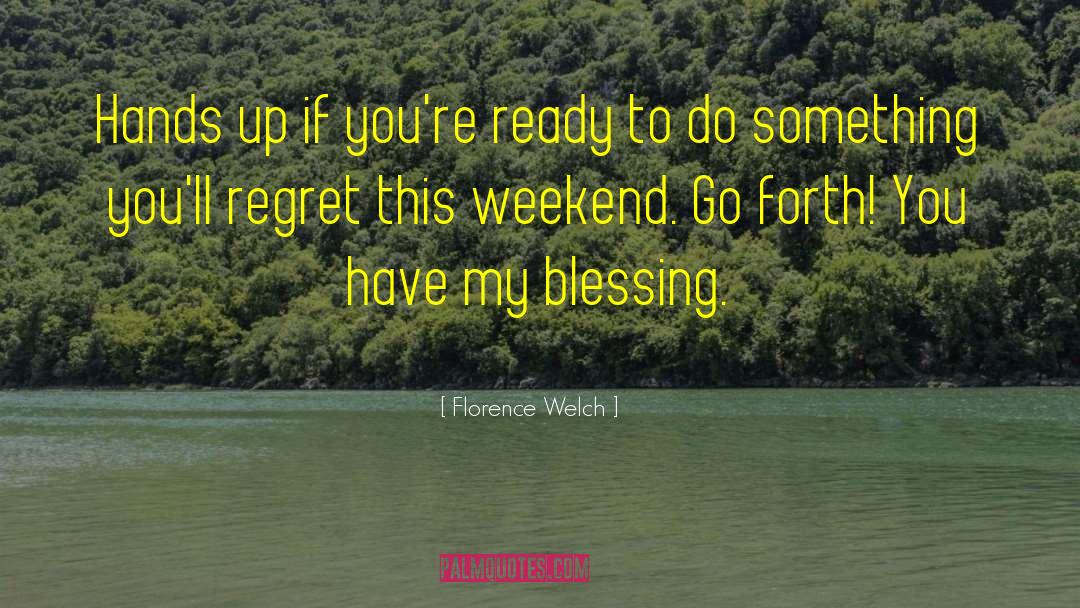 Happy Weekend Morning quotes by Florence Welch