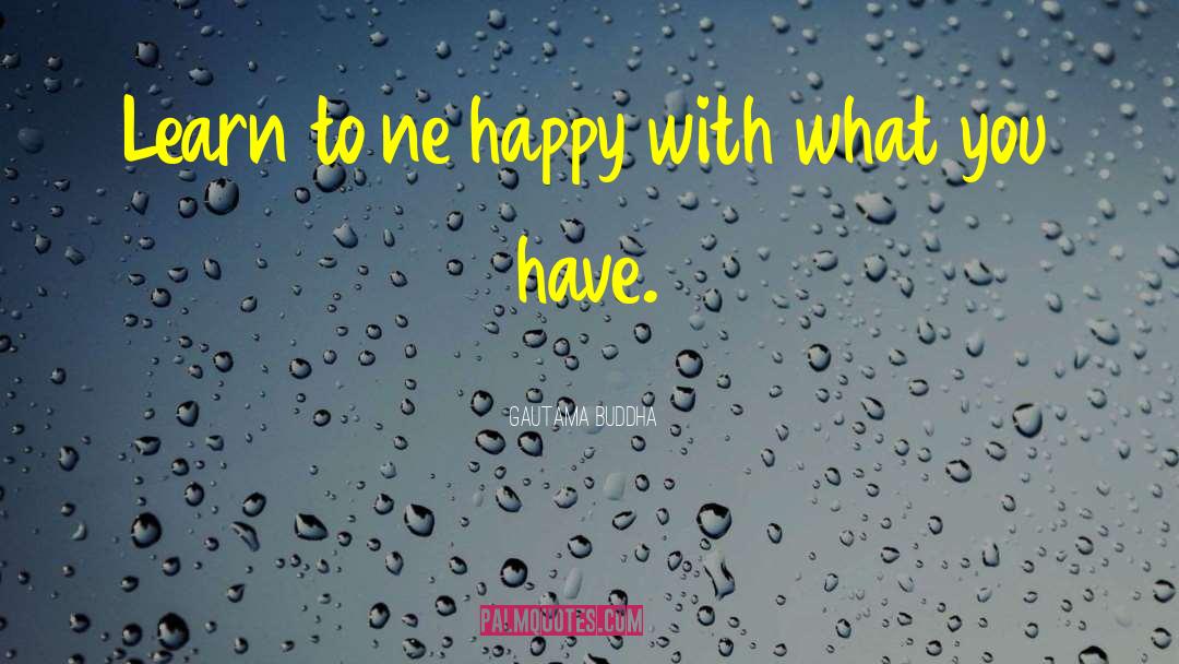 Happy With What You Have quotes by Gautama Buddha