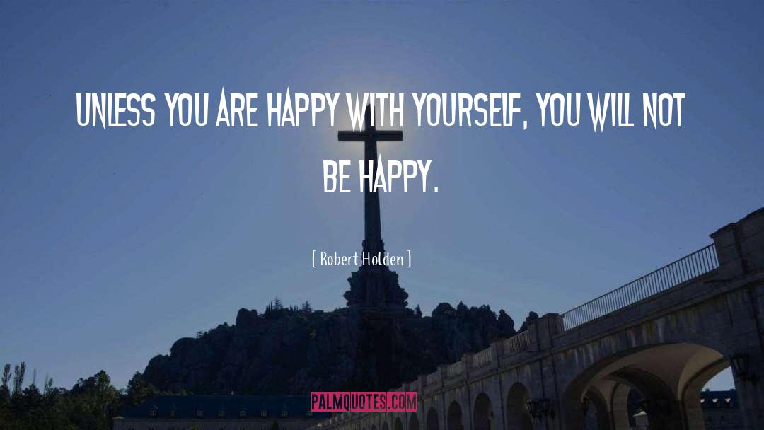 Happy With Yourself quotes by Robert Holden