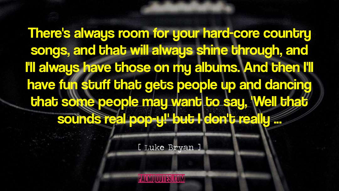 Hard Core quotes by Luke Bryan