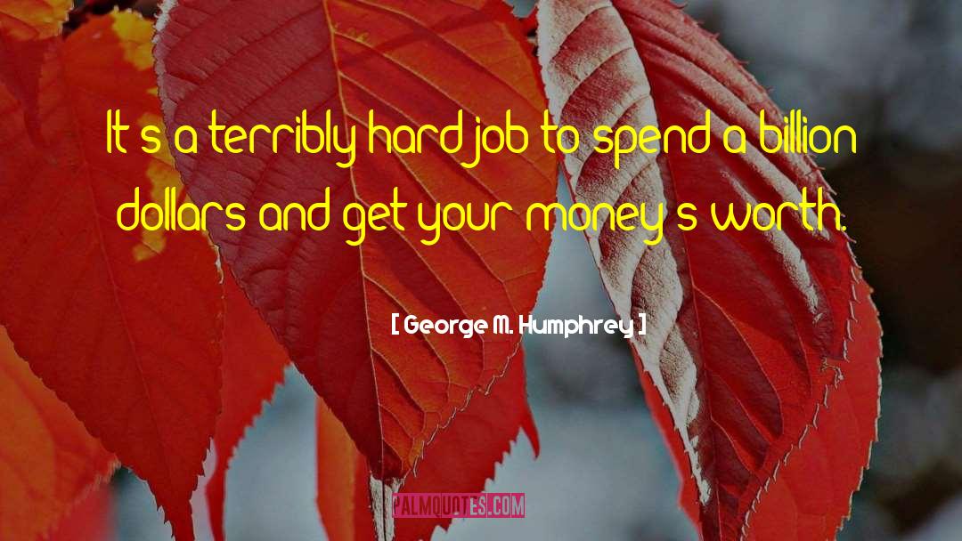 Hard Job quotes by George M. Humphrey