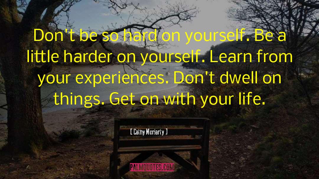 Hard On Yourself quotes by Cathy Moriarty