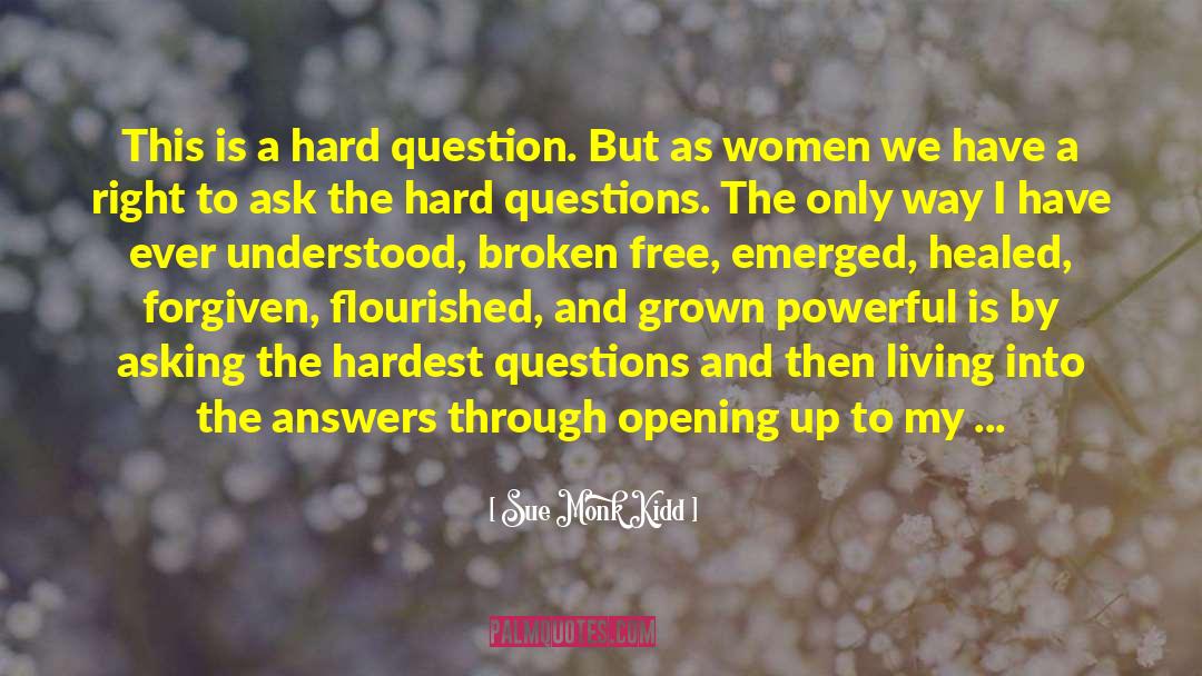 Hard Questions quotes by Sue Monk Kidd