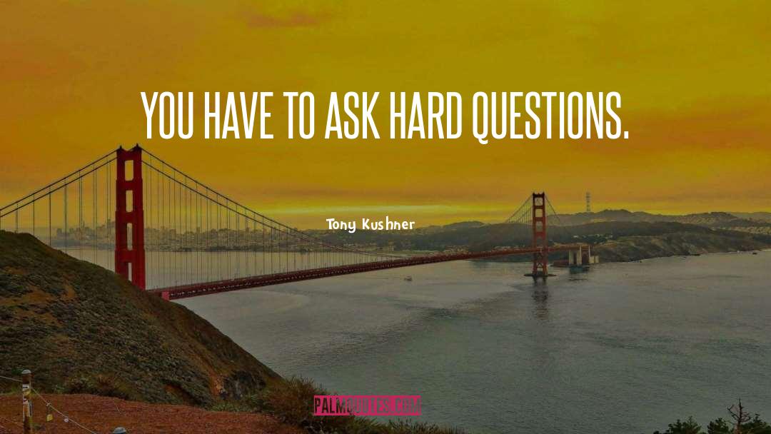 Hard Questions quotes by Tony Kushner