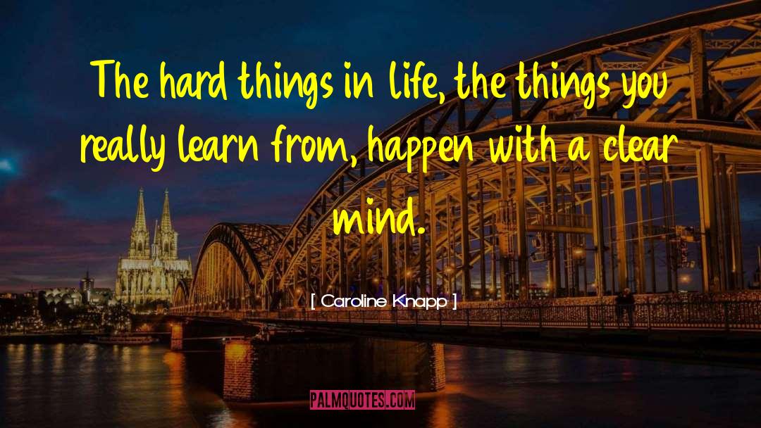 Hard Things quotes by Caroline Knapp