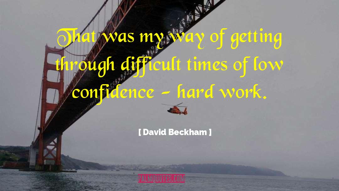 Hard Times Getting Through quotes by David Beckham