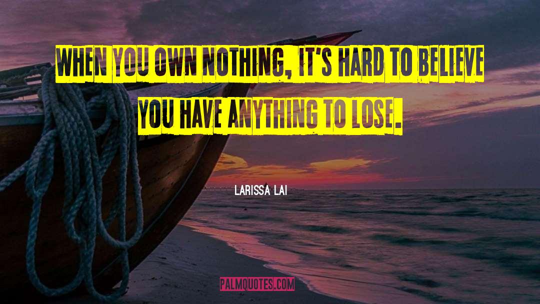 Hard To Believe quotes by Larissa Lai