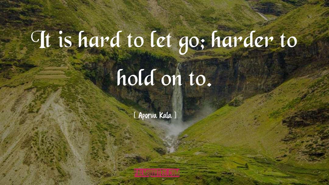 Hard To Let Go quotes by Aporva Kala