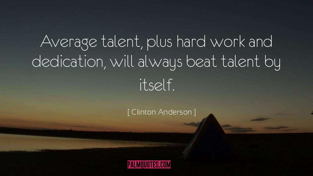 Hard Work Dedication quotes by Clinton Anderson