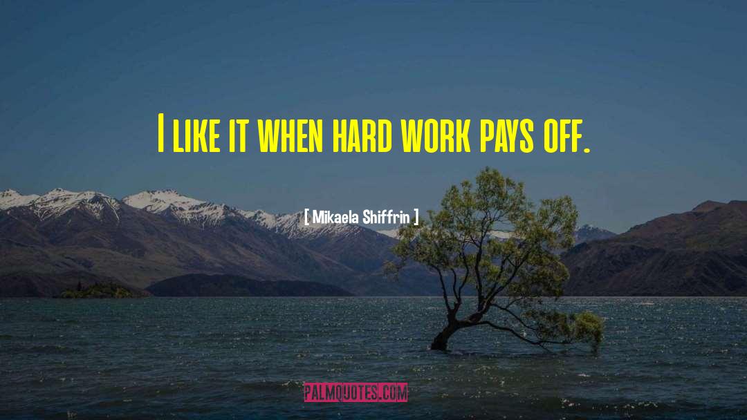 Hard Work Pays quotes by Mikaela Shiffrin