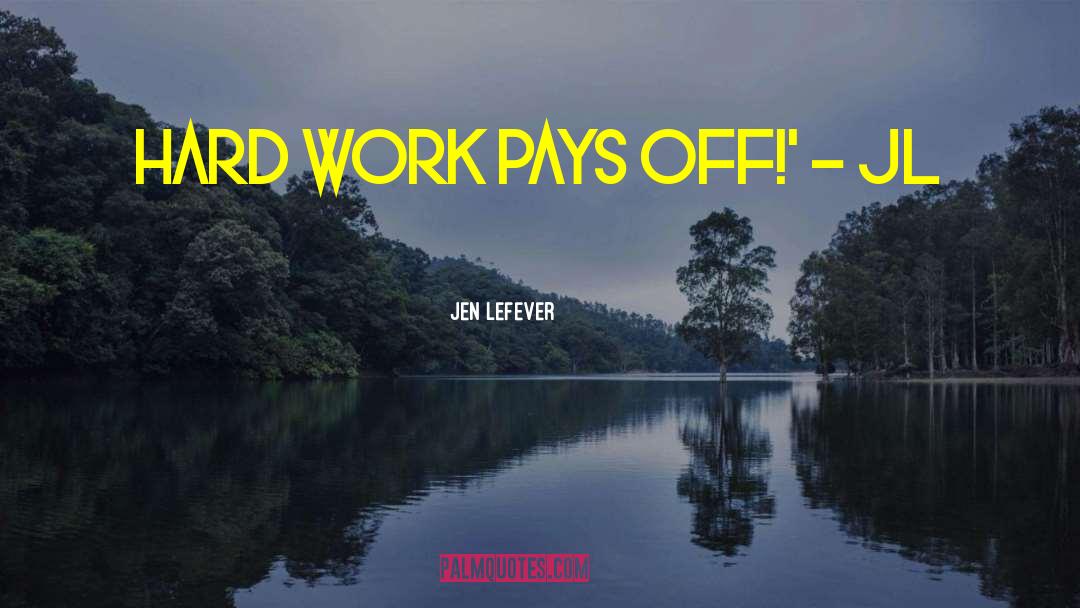 Hard Work Pays quotes by Jen LeFever