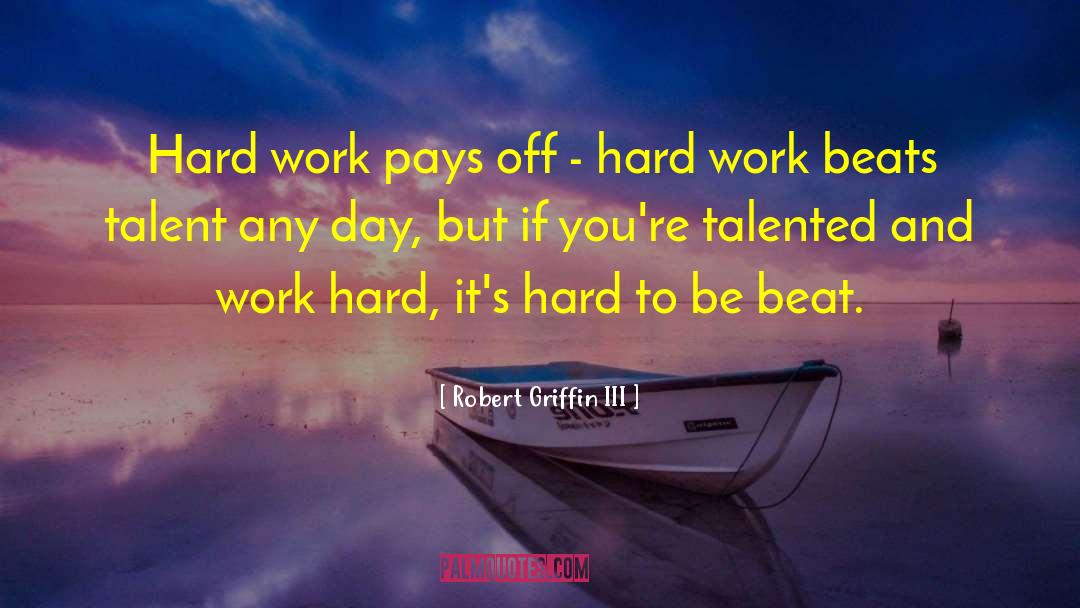 Hard Work Pays quotes by Robert Griffin III