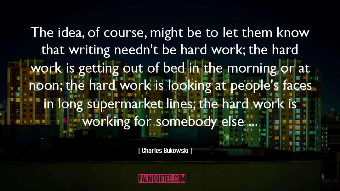 Hard Work quotes by Charles Bukowski