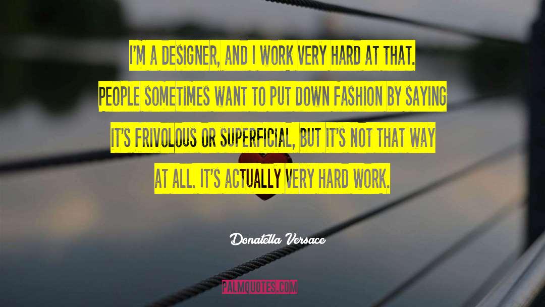 Hard Work Work quotes by Donatella Versace