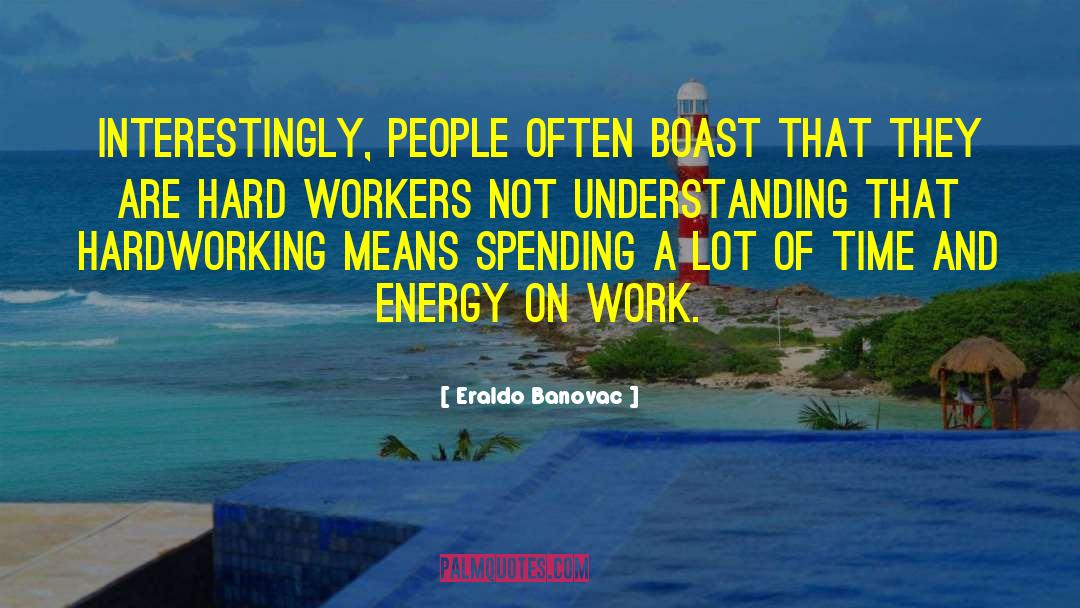 Hard Workers quotes by Eraldo Banovac