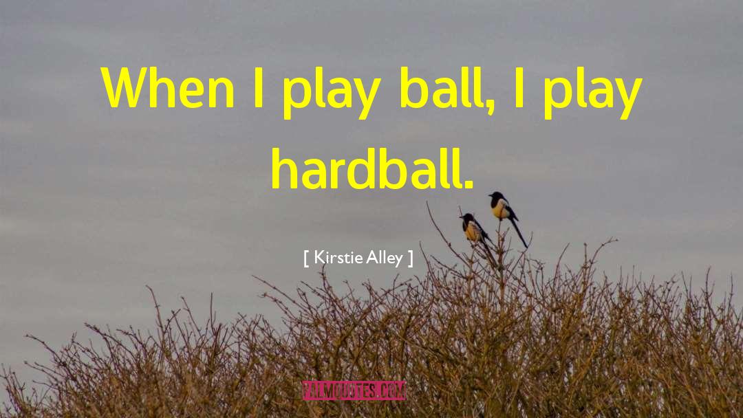 Hardball quotes by Kirstie Alley