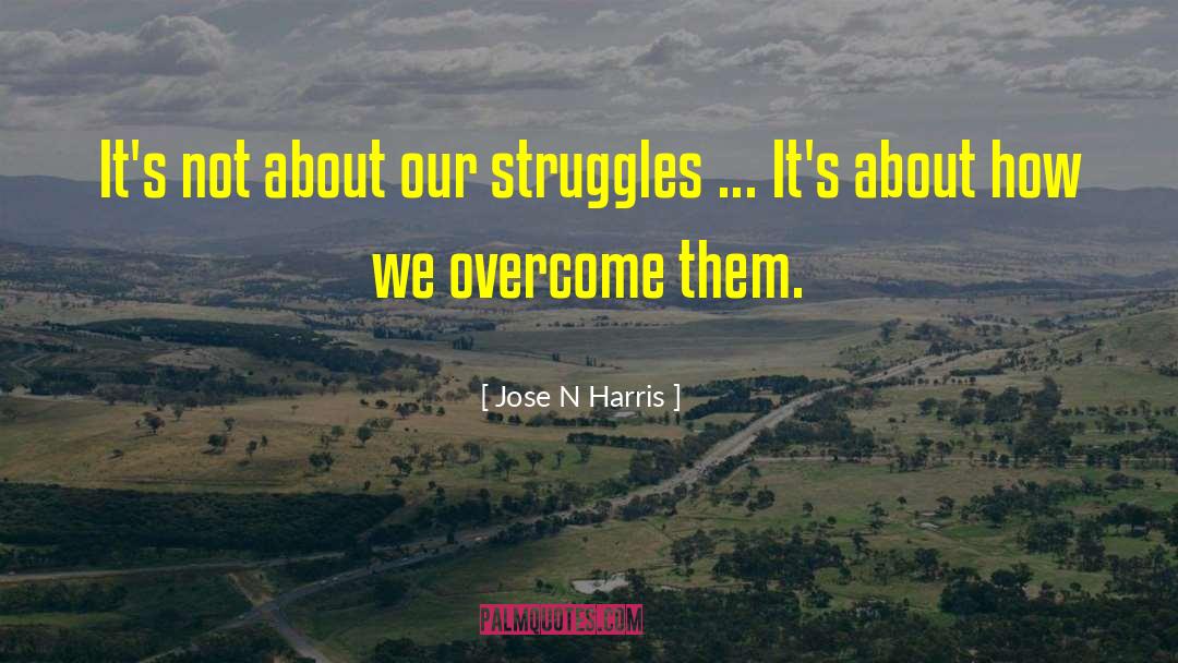 Hardship Overcome quotes by Jose N Harris