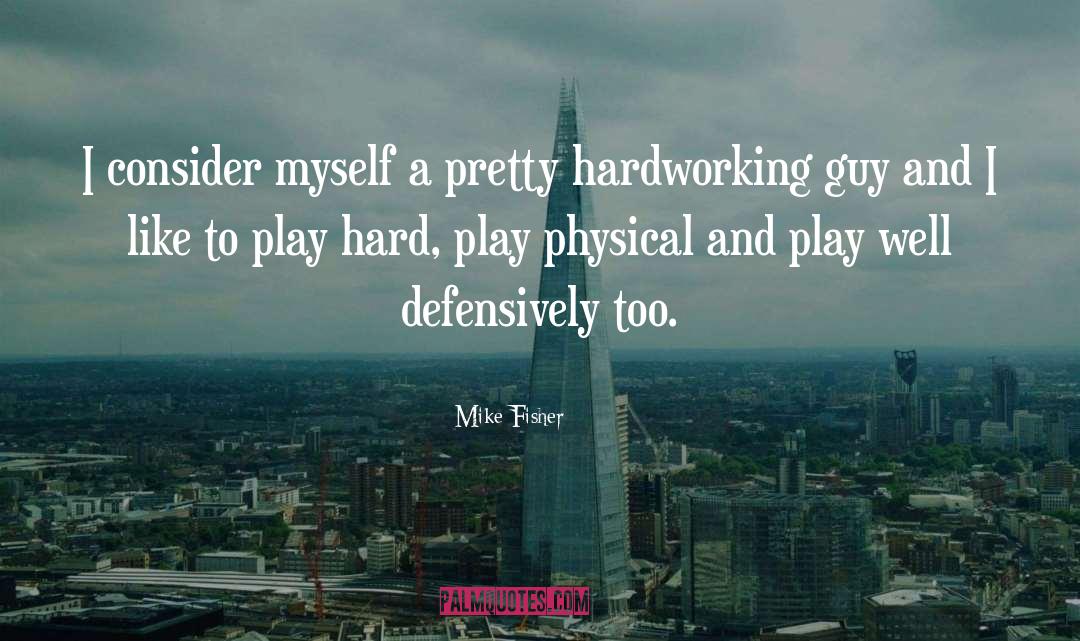 Hardworking quotes by Mike Fisher