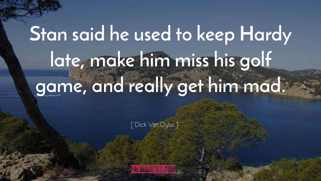 Hardy quotes by Dick Van Dyke