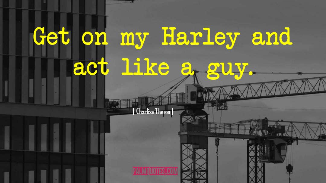 Harley quotes by Charlize Theron