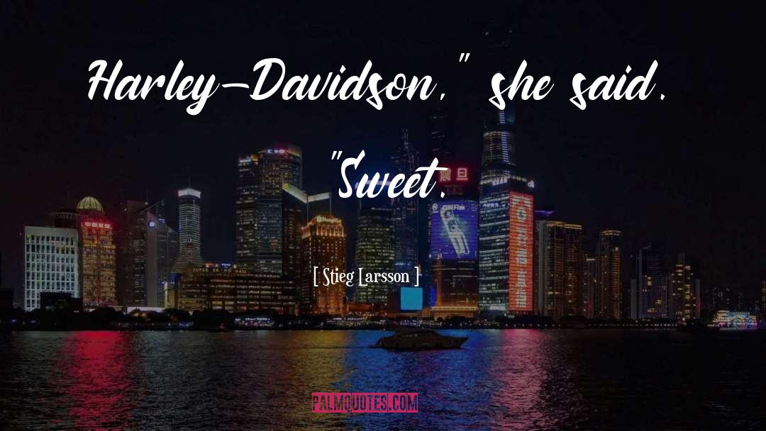 Harley quotes by Stieg Larsson