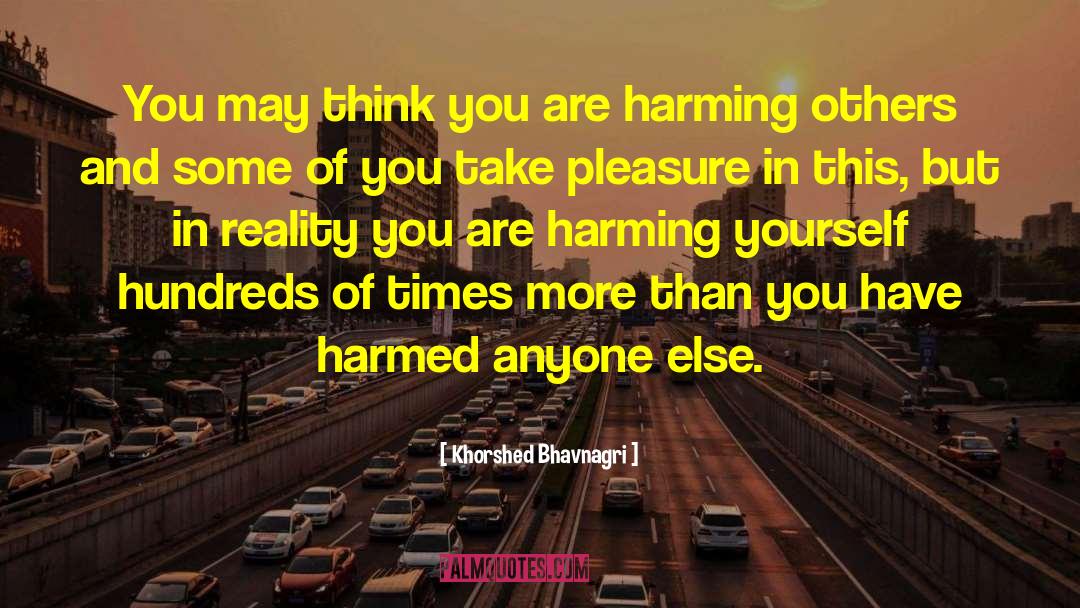 Harming Yourself quotes by Khorshed Bhavnagri